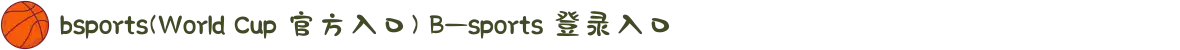bsports(World Cup 官方入口) B—sports 登录入口